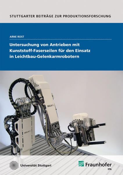 Untersuchung von Antrieben mit Kunststoff-Faserseilen für den Einsatz in Leichtbau-Gelenkarmrobotern. (Stuttgarter Beiträge zur Produktionsforschung) Business & Technology