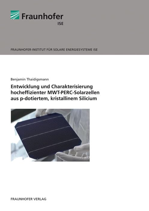 Entwicklung und Charakterisierung hocheffizienter MWT-PERC-Solarzellen aus p-dotiertem, kristallinem Silicium: Dissertationsschrift Business & Technology