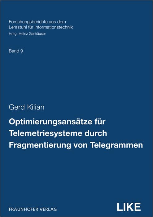 Optimierungsansätze für Telemetriesysteme durch Fragmentierung von Telegrammen: Dissertationsschrift (Forschungsberichte aus dem Lehrstuhl für Informationstechnik) Law