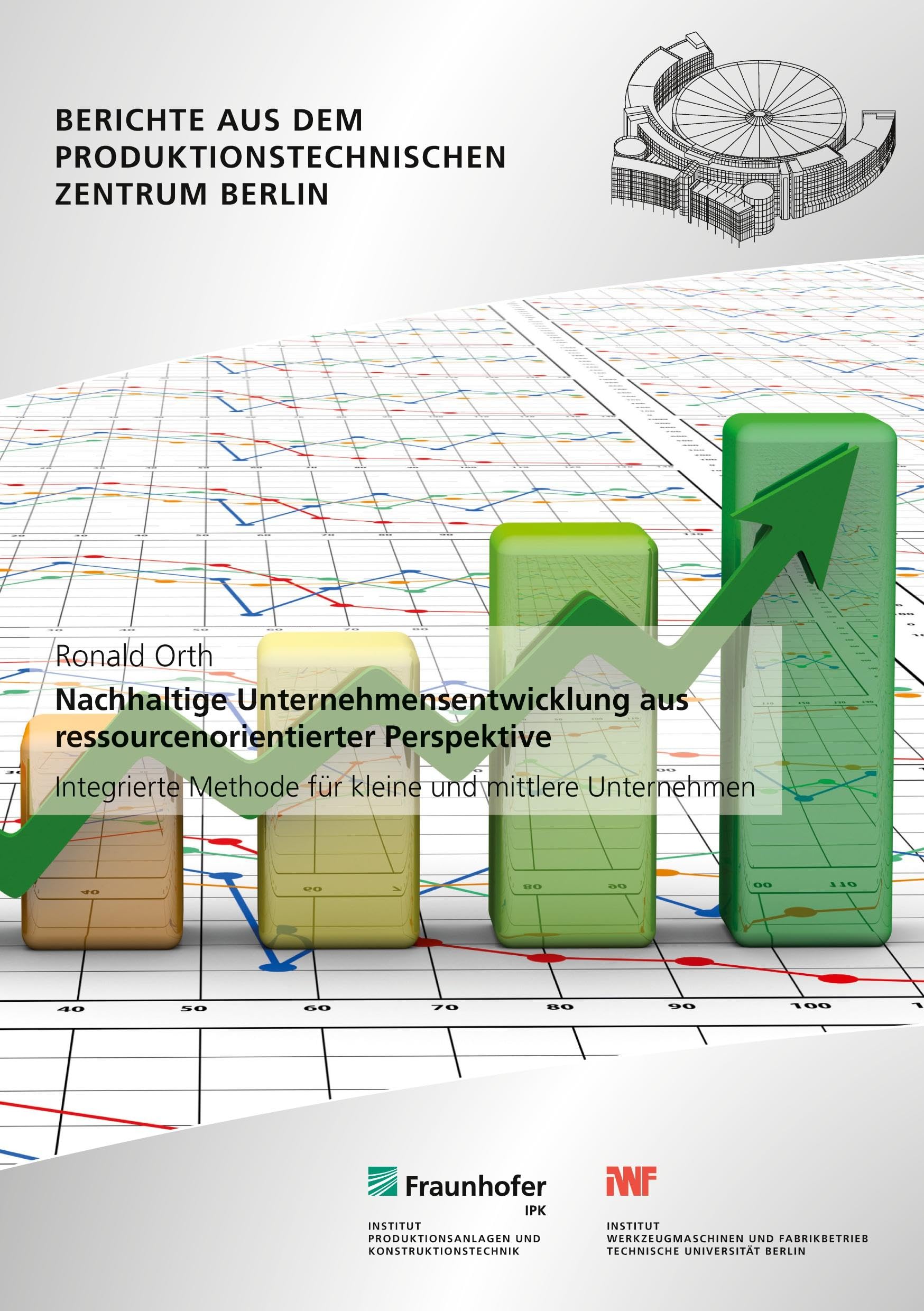 Nachhaltige Unternehmensentwicklung aus ressourcenorientierter Perspektive: Integrierte Methode für kleine und mittlere Unternehmen (Berichte aus dem Produktionstechnischen Zentrum Berlin) Business, Finance & Career