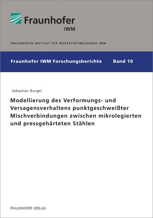 Modellierung des Verformungs- und Versagensverhaltens punktgeschweißter Mischverbindungen zwischen mikrolegierten und pressgehärteten Stählen: Dissertationsschrift (Fraunhofer IWM Forschungsberichte) Business & Technology