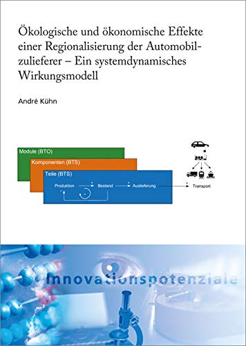 Ökologische und ökonomische Effekte einer Regionalisierung der Automobilzulieferer - Ein systemdynamisches Wirkungsmodell (ISI-Schriftenreihe Innovationspotenziale) Law