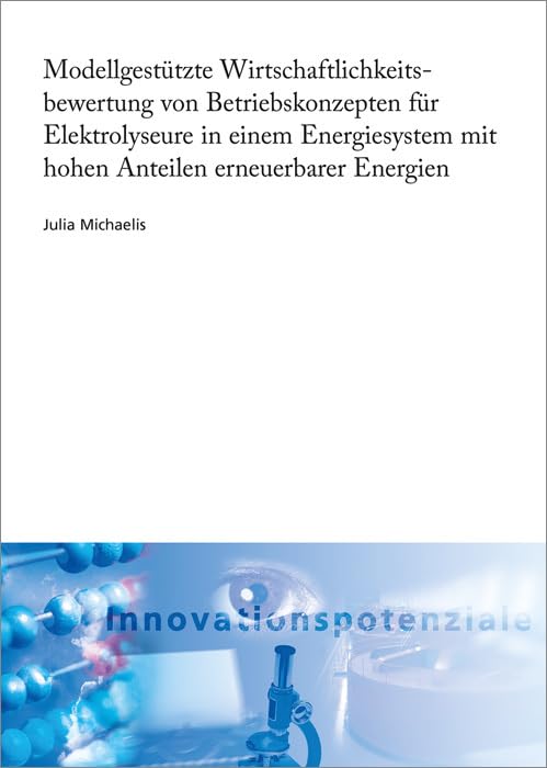 Modellgestützte Wirtschaftlichkeitsbewertung von Betriebskonzepten für Elektrolyseure in einem Energiesystem mit hohen Anteilen erneuerbarer ... (ISI-Schriftenreihe Innovationspotenziale) Law