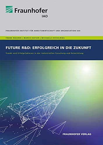 Future R&D: Erfolgreich in die Zukunft: Trends und Erfolgsfaktoren in der industriellen Forschung und Entwicklung Law