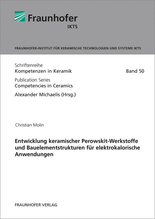 Entwicklung keramischer Perowskit-Werkstoffe und Bauelementstrukturen für elektrokalorische Anwendungen: Dissertationsschrift (Schriftenreihe ... Publication series competencies in ceramics) Business & Technology