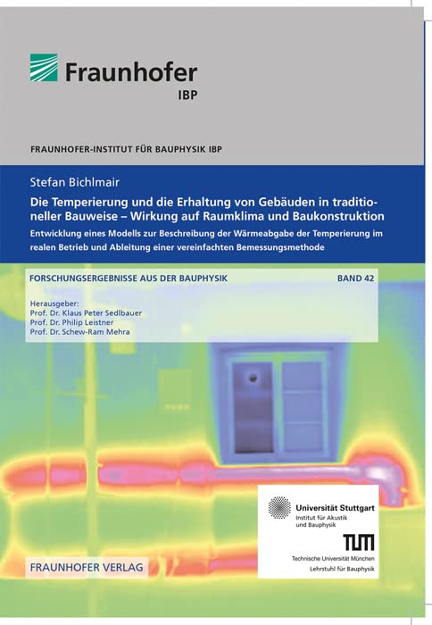 Die Temperierung und die Erhaltung von Gebäuden in traditioneller Bauweise - Wirkung auf Raumklima und Baukonstruktion: Entwicklung eines Modells zur ... (Forschungsergebnisse aus der Bauphysik) Business & Technology