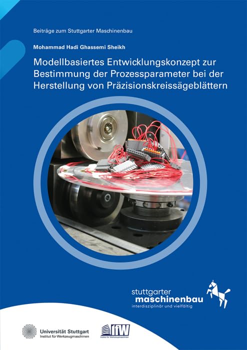 Modellbasiertes Entwicklungskonzept zur Bestimmung der Prozessparameter bei der Herstellung von Präzisionskreissägeblättern (Beiträge zum Stuttgarter Maschinenbau) Business & Technology