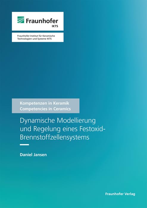 Dynamische Modellierung und Regelung eines Festoxid-Brennstoffzellensystems (Schriftenreihe Kompetenzen in Keramik / Publication series competencies in ceramics) Business & Technology