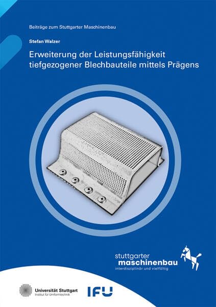 Erweiterung der Leistungsfähigkeit tiefgezogener Blechbauteile mittels Prägens (Beiträge zum Stuttgarter Maschinenbau) Business & Technology