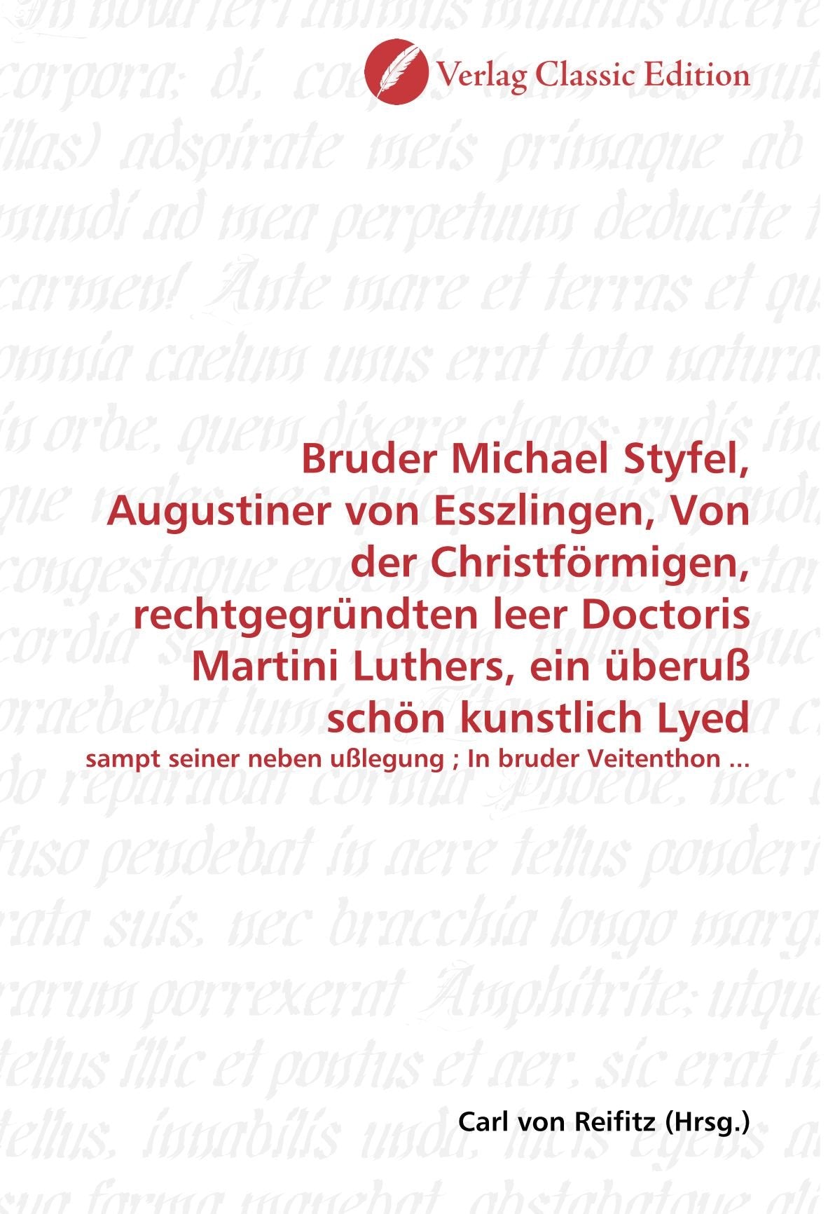 Bruder Michael Styfel, Augustiner von Esszlingen, Von der Christförmigen, rechtgegründten leer Doctoris Martini Luthers, ein überuß schön kunstlich ... neben ußlegung ; In bruder Veitenthon ... Politics & History