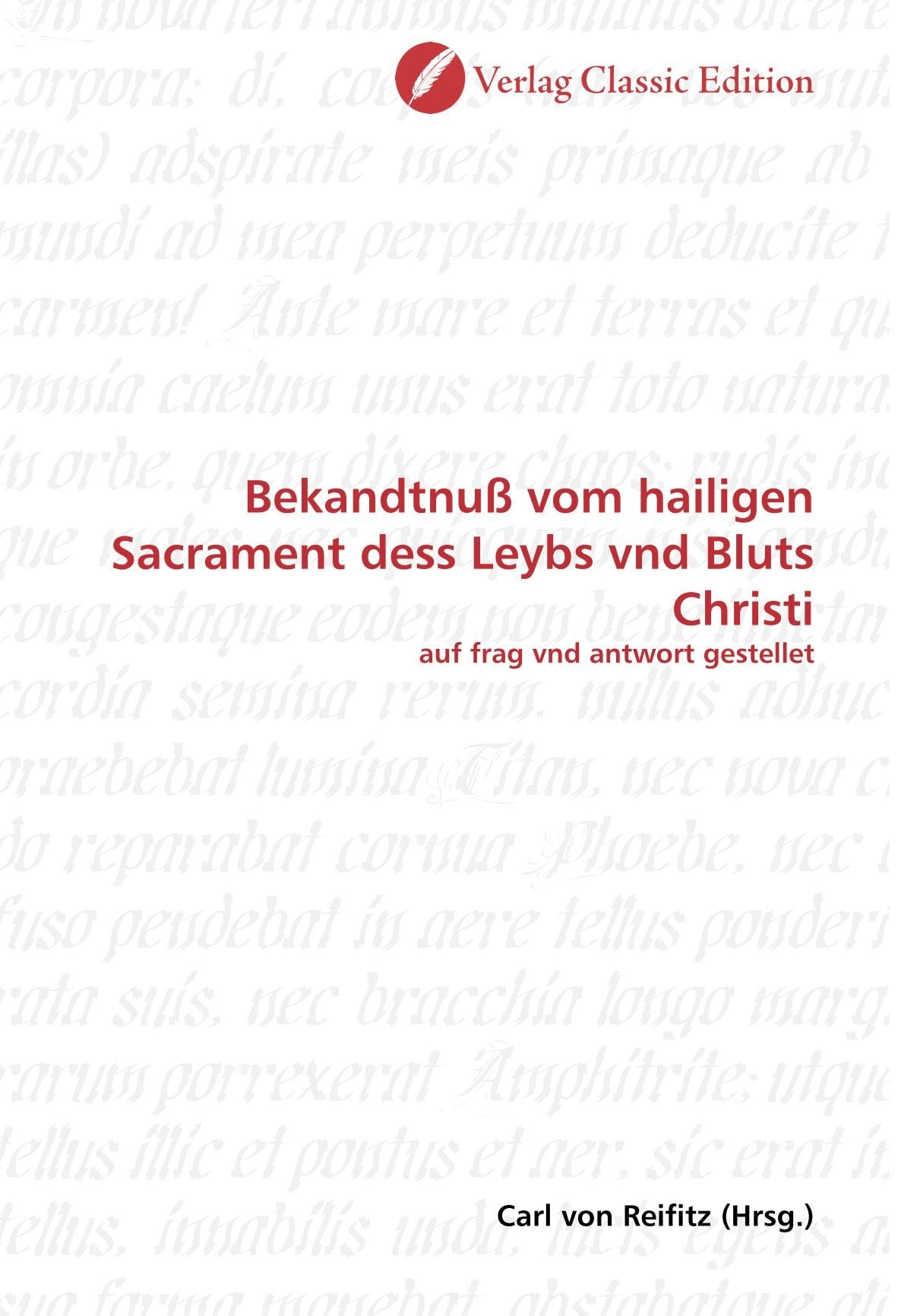 Bekandtnuß vom hailigen Sacrament dess Leybs vnd Bluts Christi: auf frag vnd antwort gestellet Politics & History