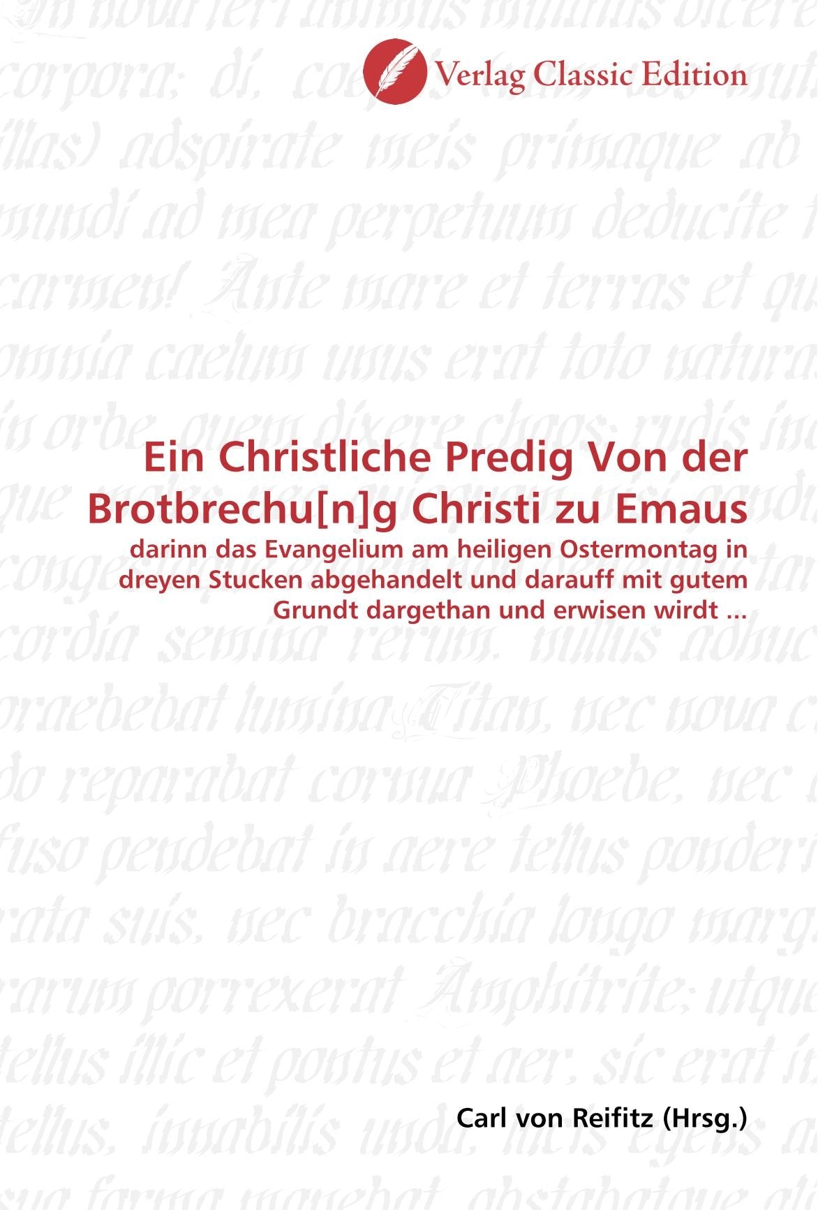 Ein Christliche Predig Von der Brotbrechug Christi zu Emaus: darinn das Evangelium am heiligen Ostermontag in dreyen Stucken abgehandelt und darauff mit gutem Grundt dargethan und erwisen wirdt ... Politics & History