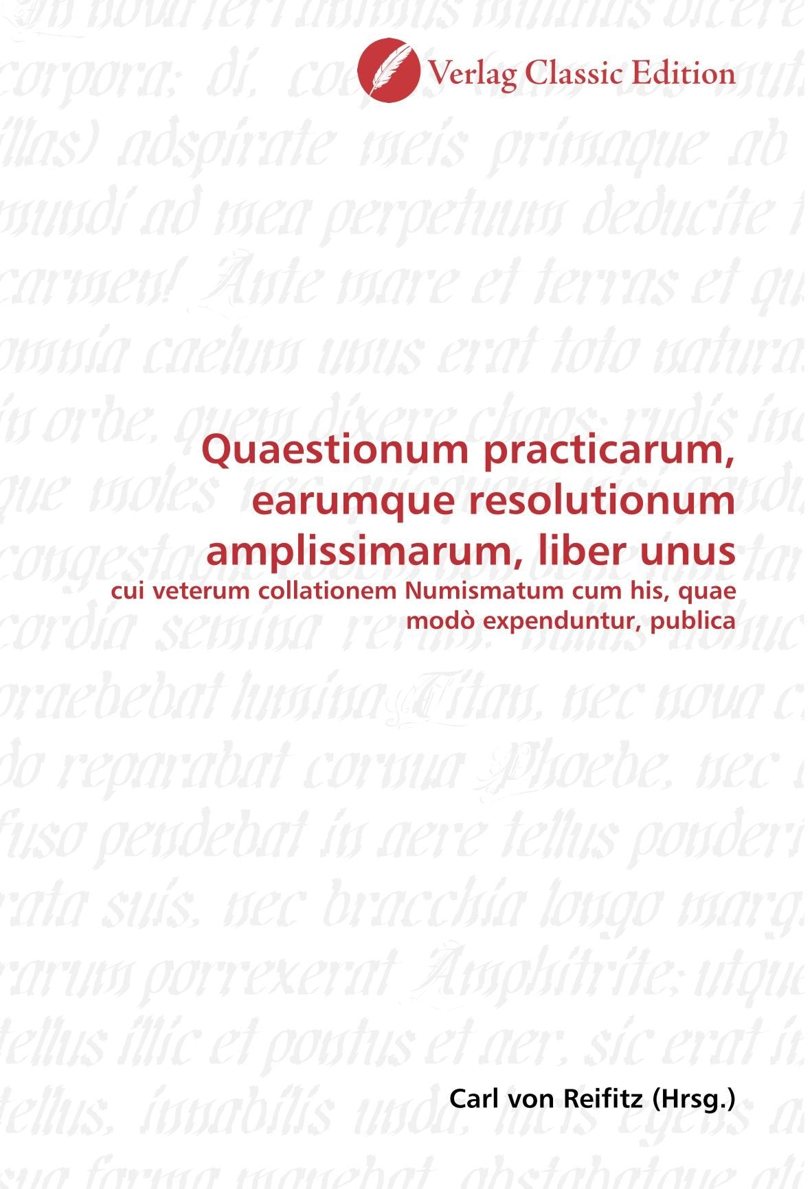 Quaestionum practicarum, earumque resolutionum amplissimarum, liber unus: cui veterum collationem Numismatum cum his, quae modò expenduntur, publica Politics & History