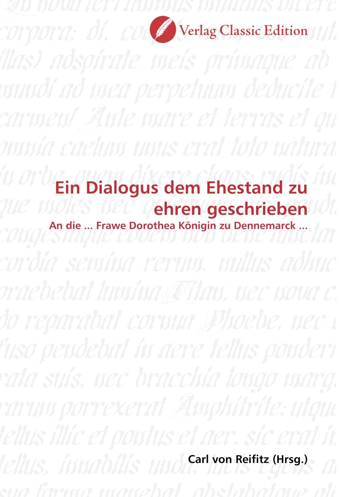 Ein Dialogus dem Ehestand zu ehren geschrieben: An die ... Frawe Dorothea Königin zu Dennemarck ... Politics & History