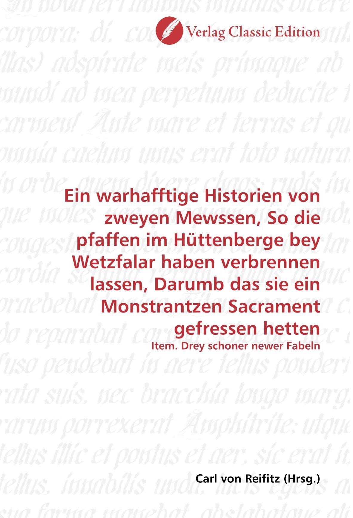 Ein warhafftige Historien von zweyen Mewssen, So die pfaffen im Hüttenberge bey Wetzfalar haben verbrennen lassen, Darumb das sie ein Monstrantzen ... hetten: Item. Drey schoner newer Fabeln Politics & History