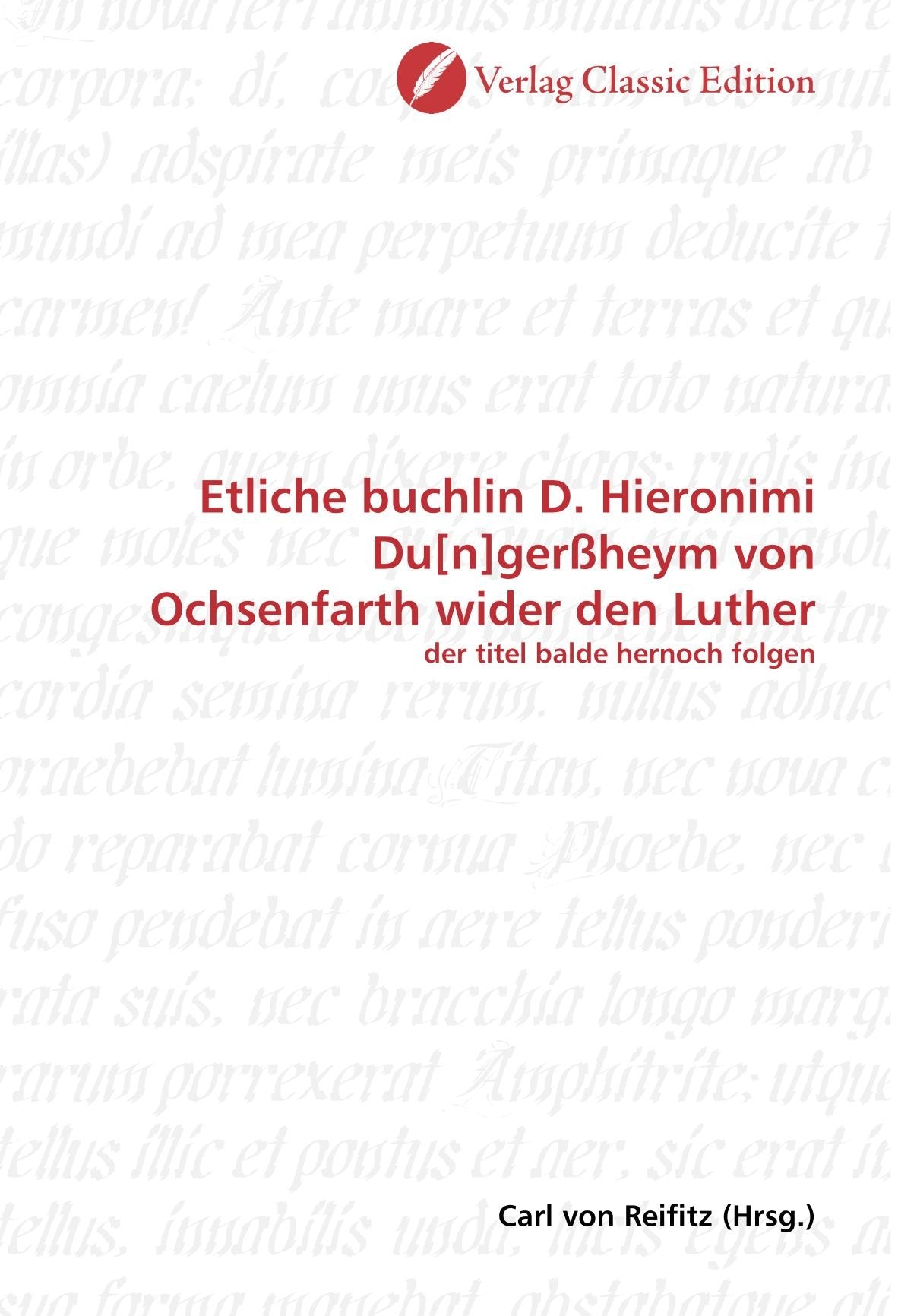 Etliche buchlin D. Hieronimi Dugerßheym von Ochsenfarth wider den Luther: der titel balde hernoch folgen Politics & History