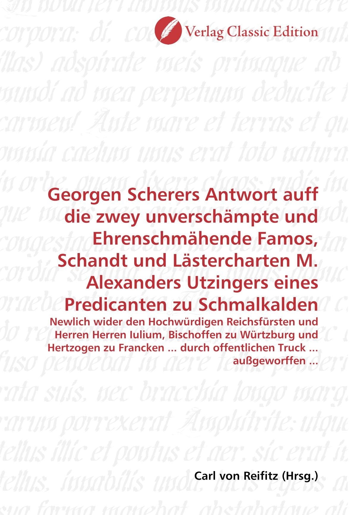 Georgen Scherers Antwort auff die zwey unverschämpte und Ehrenschmähende Famos, Schandt und Lästercharten M. Alexanders Utzingers eines Predicanten zu ... durch offentlichen Truck ... außgeworffen ... Politics & History