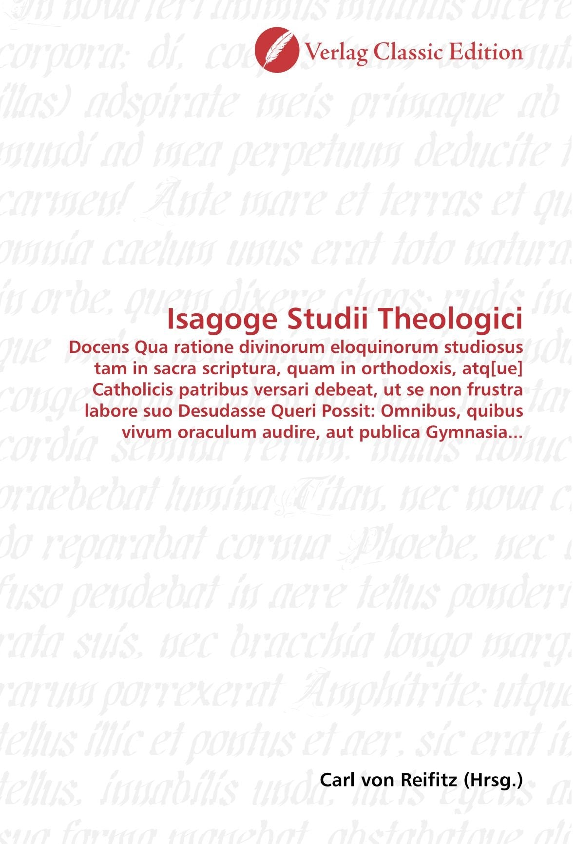 Isagoge Studii Theologici: Docens Qua ratione divinorum eloquinorum studiosus tam in sacra scriptura, quam in orthodoxis, atq Catholicis patribus ... oraculum audire, aut publica Gymnasia... Politics & History
