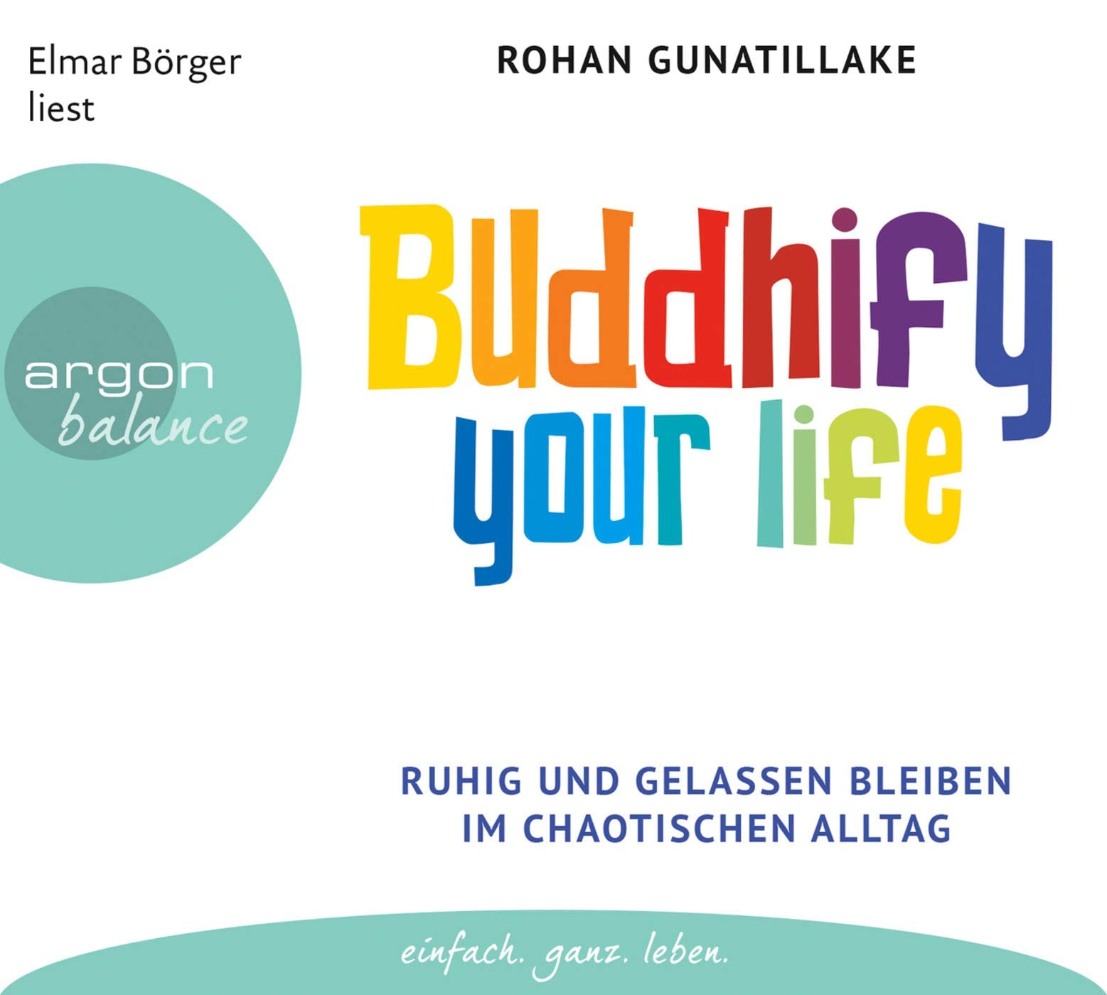 Buddhify your life: Ruhig und gelassen bleiben im chaotischen Alltag Religion & Esotericism