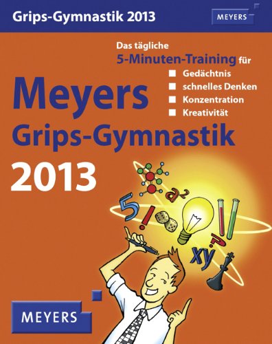 Meyers Grips-Gymnastik 2013: Das tägliche 5-Minuten-Training für Gedächtnis, schnelles Denken, Konzentration und Kreativität. Mit vielen Rätseln, Tipps und Infos Calendars