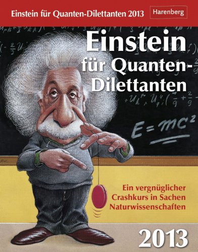 Einstein für Quanten-Dilettanten 2013: Ein vergnüglicher Crashkurs in Sachen Naturwissenschaften Calendars