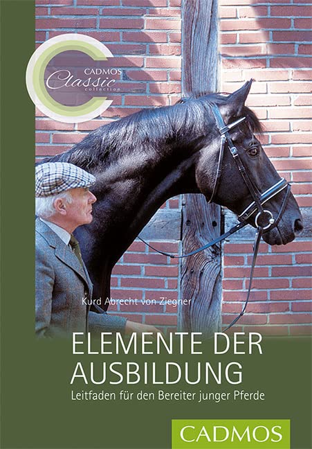 Elemente der Ausbildung: Leitfaden für den Bereiter junger Pferde (Cadmos Classic Collection) Pets