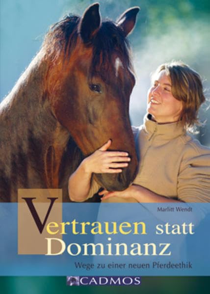 Vertrauen statt Dominanz: Wege zu einer neuen Pferdeethik (Cadmos Pferdebuch) Pets