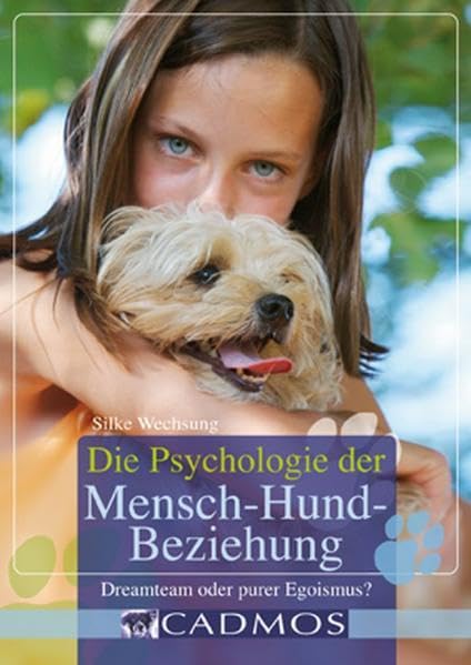 Die Psychologie der Mensch-Hund-Beziehung: Dreamteam oder purer Egoismus? (Cadmos Handbuch) Pets