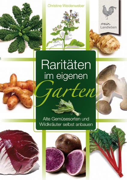 Raritäten im eigenen Garten: Alte Gemüsesorten und Wildkräuter selbst angebaut Garden & Plants