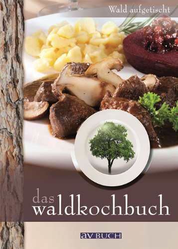 Das Waldkochbuch: Wald aufgetischt Cooking & Enjoying
