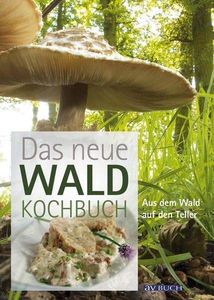 Das neue Waldkochbuch: Aus dem Wald auf den Teller Leisure, Home & Garden