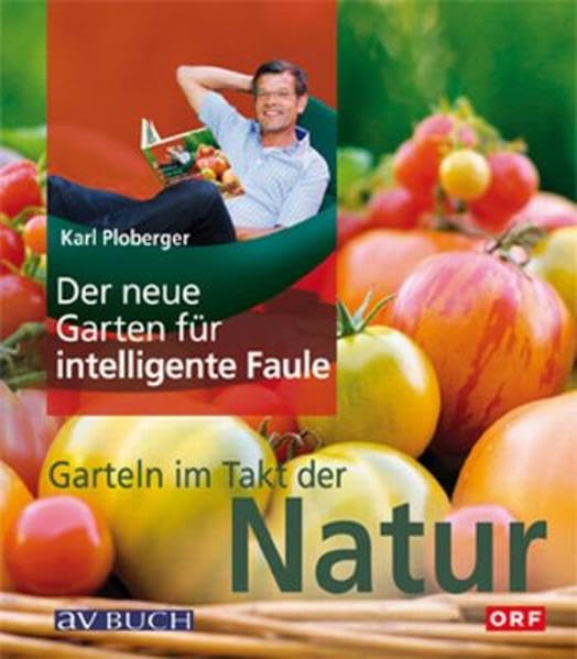 Der neue Garten für intelligente Faule: Garteln im Takt mit der Natur Garden & Plants