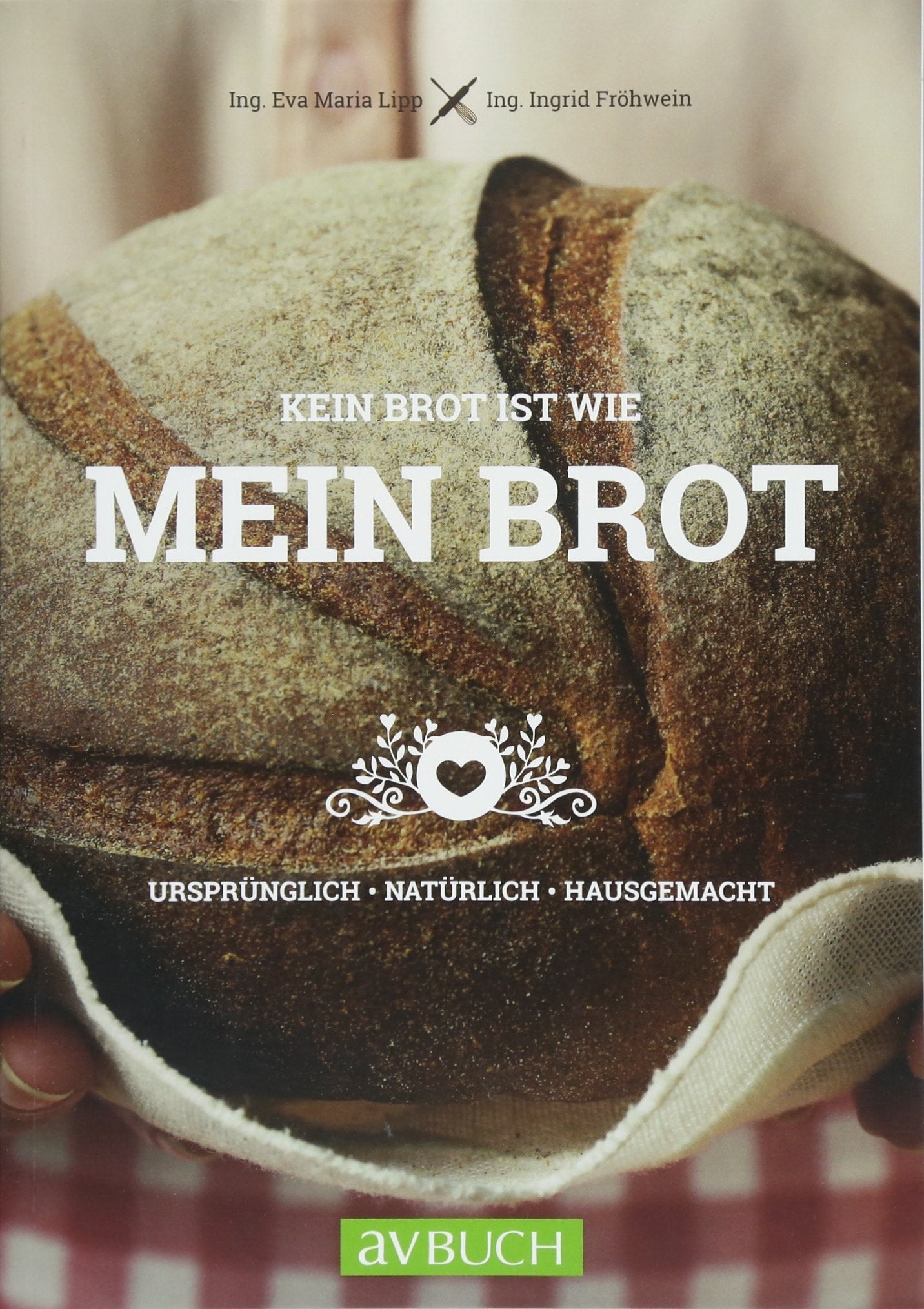 Kein Brot ist wie mein Brot: Ursprünglich • Natürlich • Hausgemacht (avBUCH) Leisure, Home & Garden