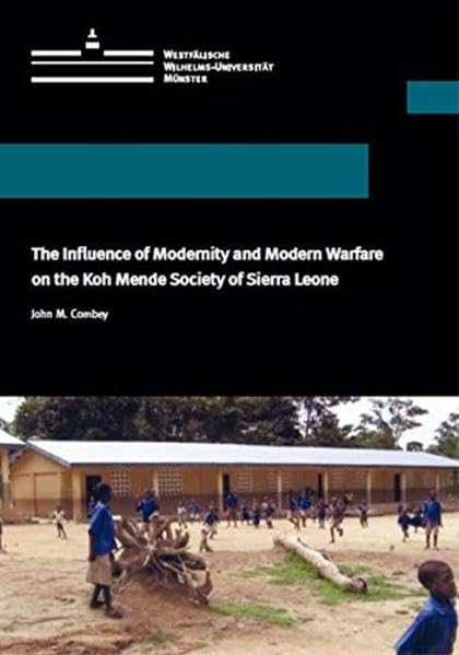 The Influence of Modernity and Modern Warfare on the Koh Mende Society of Sierra Leone (Wissenschaftliche Schriften der Universität Münster X) Natural Sciences