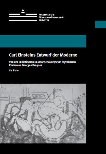 Carl Einsteins Entwurf der Moderne: Von der kubistischen Raumanschauung zum mythischen Realismus Georges Braques (Wissenschaftliche Schriften der Universität Münster X) Law