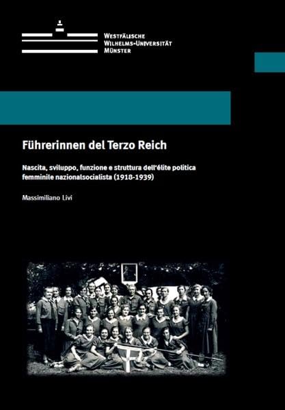 Führerinnen del Terzo Reich: Nascita, sviluppo, funzione e struttura dell'élite politica femminile nazionalsocialista (1918-1939) (Wissenschaftliche Schriften der Universität Münster X) Law