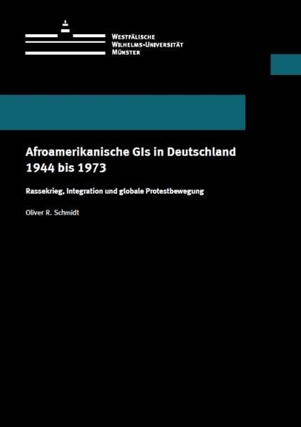 Afroamerikanische GIs in Deutschland 1944 bis 1973: Rassekrieg, Integration und globale Protestbewegung (Wissenschaftliche Schriften der Universität Münster X) Books