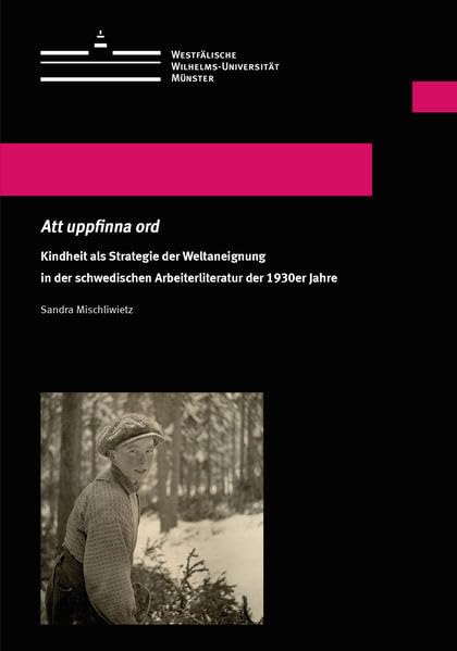 Att uppfinna ord: Kindheit als Strategie der Weltaneignung in der schwedischen Arbeiterliteratur der 1930er Jahre (Wissenschaftliche Schriften der Universität Münster XII) Social Sciences