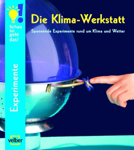 Die Klima-Werkstatt: Spannende Experimente rund um Wetter und Klima: Spannende Experimente rund um Klima und Wetter Non-fiction