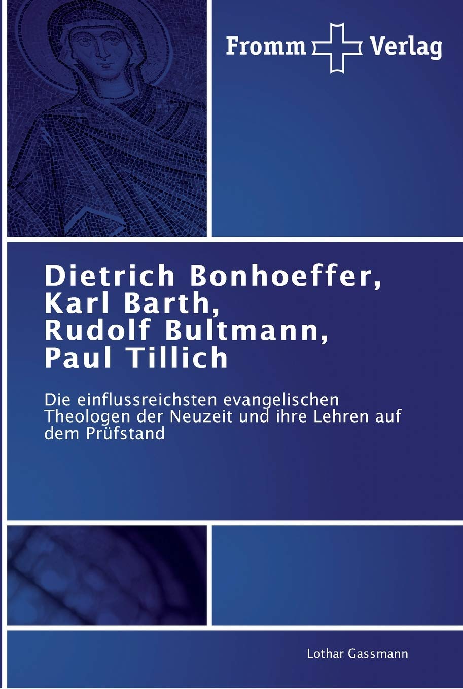 Dietrich Bonhoeffer, Karl Barth, Rudolf Bultmann, Paul Tillich: Die einflussreichsten evangelischen Theologen der Neuzeit und ihre Lehren auf dem Prüfstand Religion & Esotericism