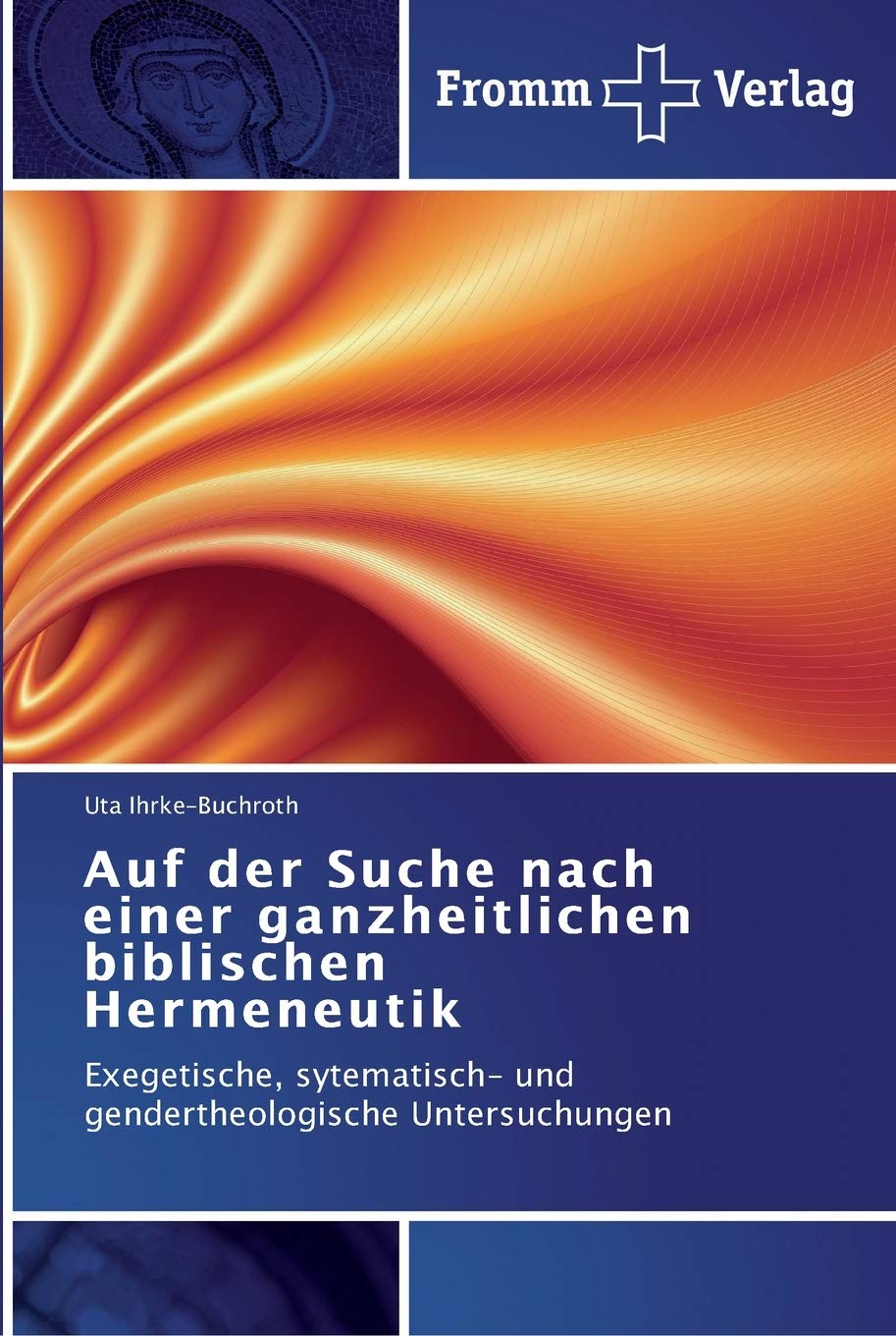 Auf der Suche nach einer ganzheitlichen biblischen Hermeneutik: Exegetische, sytematisch- und gendertheologische Untersuchungen Religion & Esotericism