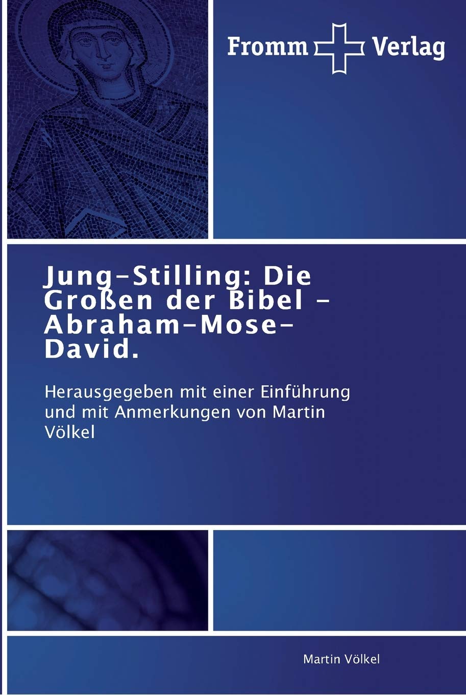 Jung-Stilling: Die Großen der Bibel - Abraham-Mose-David.: Herausgegeben mit einer Einführung und mit Anmerkungen von Martin Völkel Religion & Esotericism