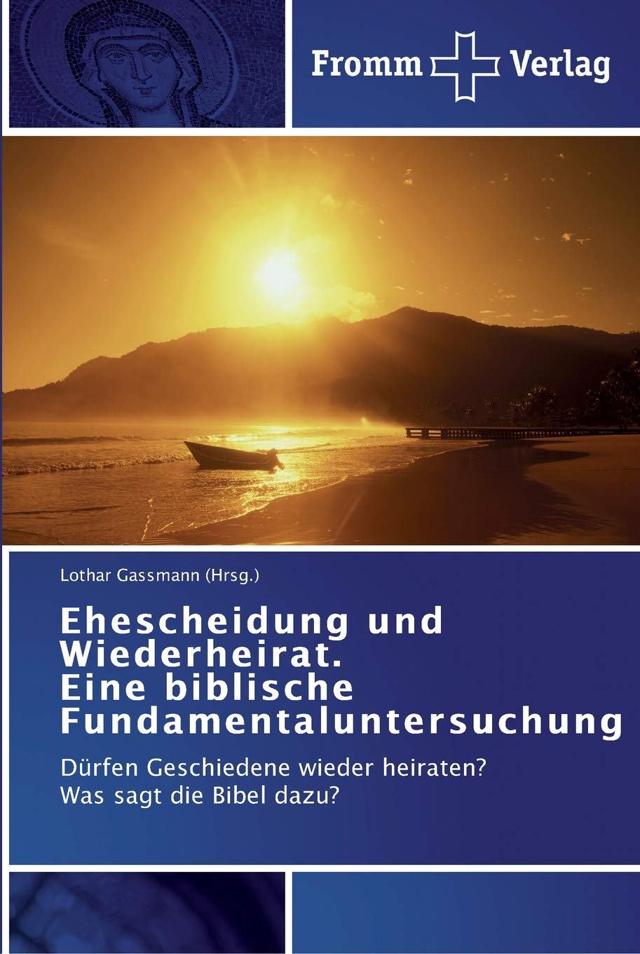 Ehescheidung und Wiederheirat. Eine biblische Fundamentaluntersuchung: Dürfen Geschiedene wieder heiraten? Was sagt die Bibel dazu? Parents & Children
