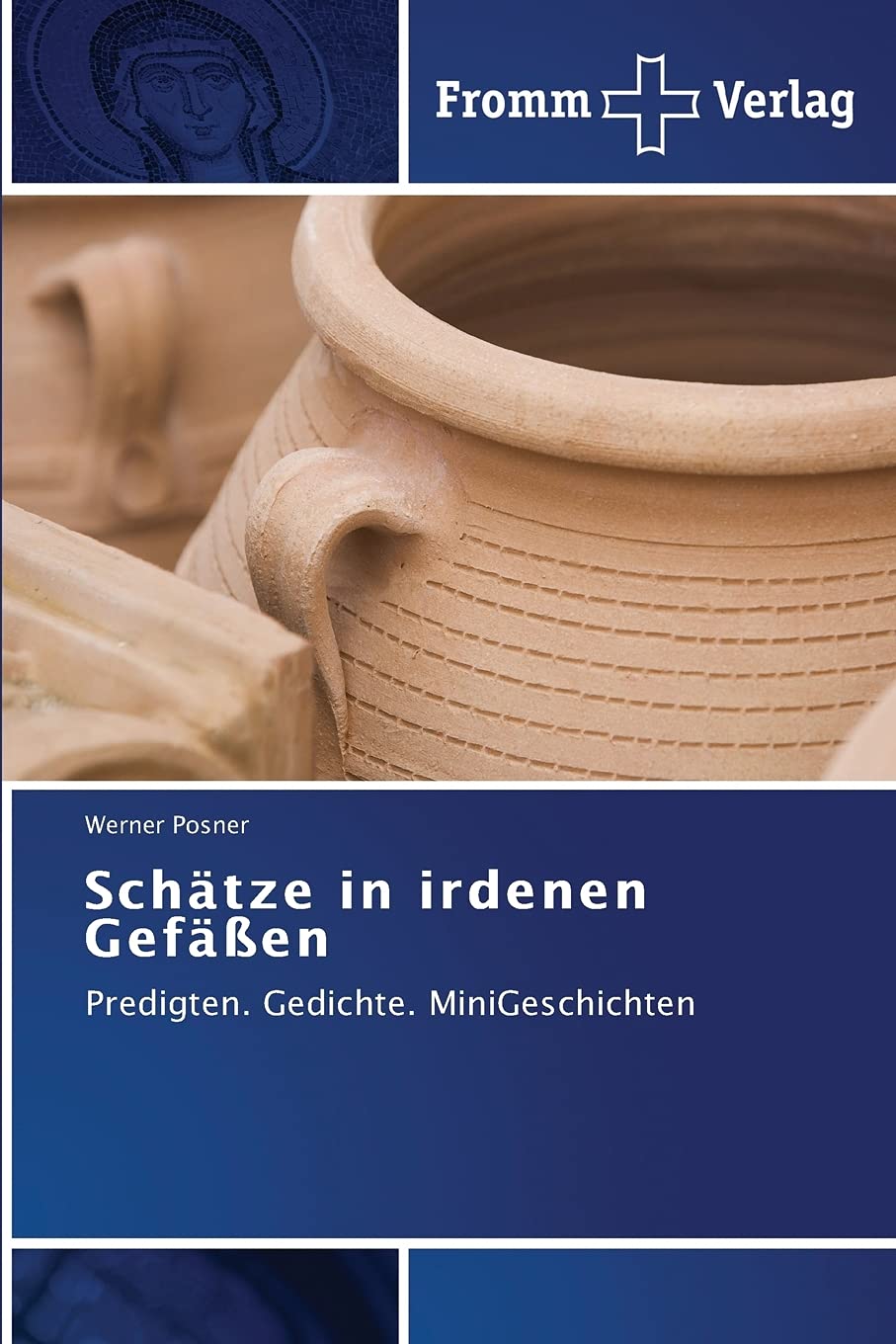 Schätze in irdenen Gefäßen: Predigten. Gedichte. MiniGeschichten Politics & Society