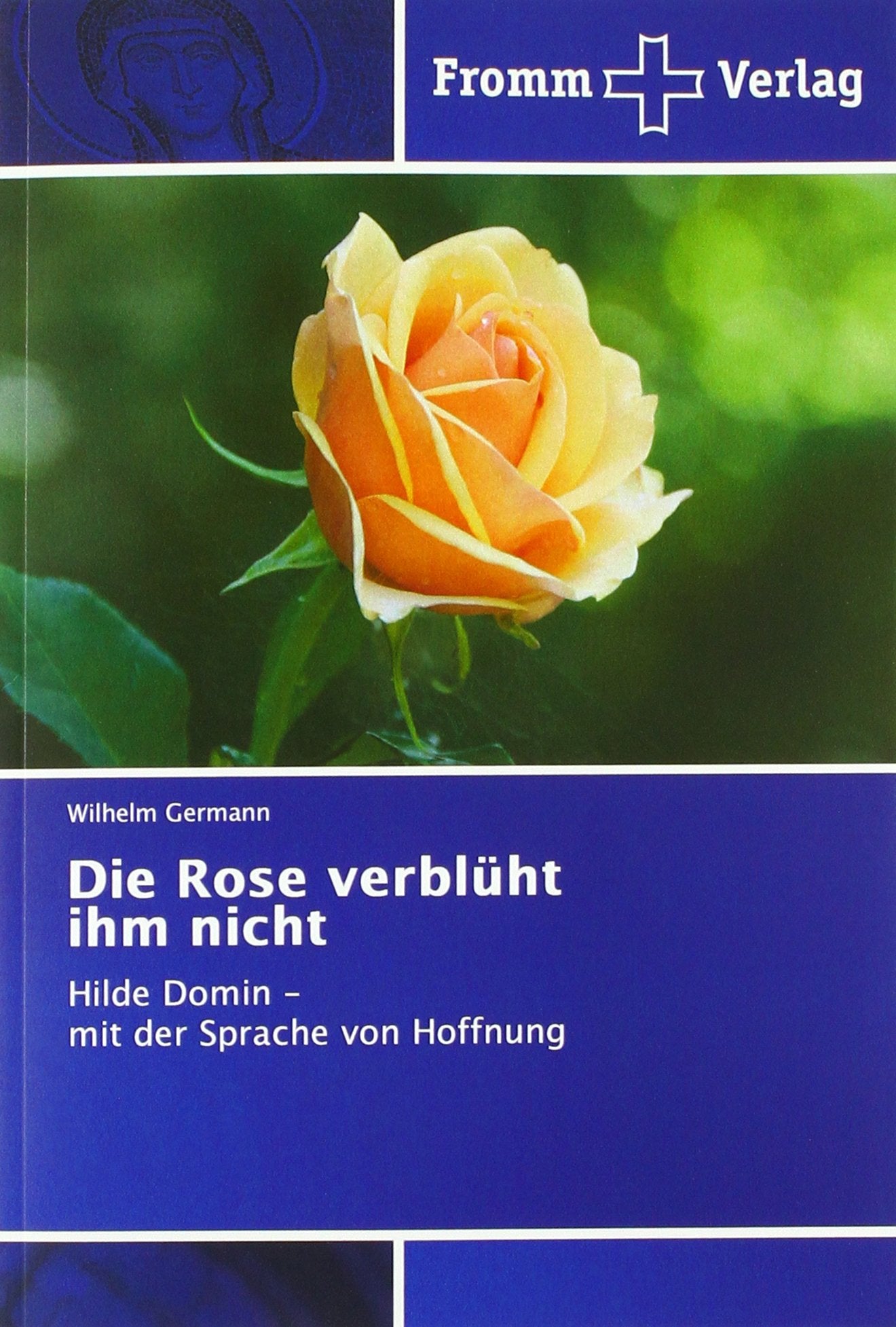 Die Rose verblüht ihm nicht: Hilde Domin - mit der Sprache von Hoffnung Religion & Esotericism