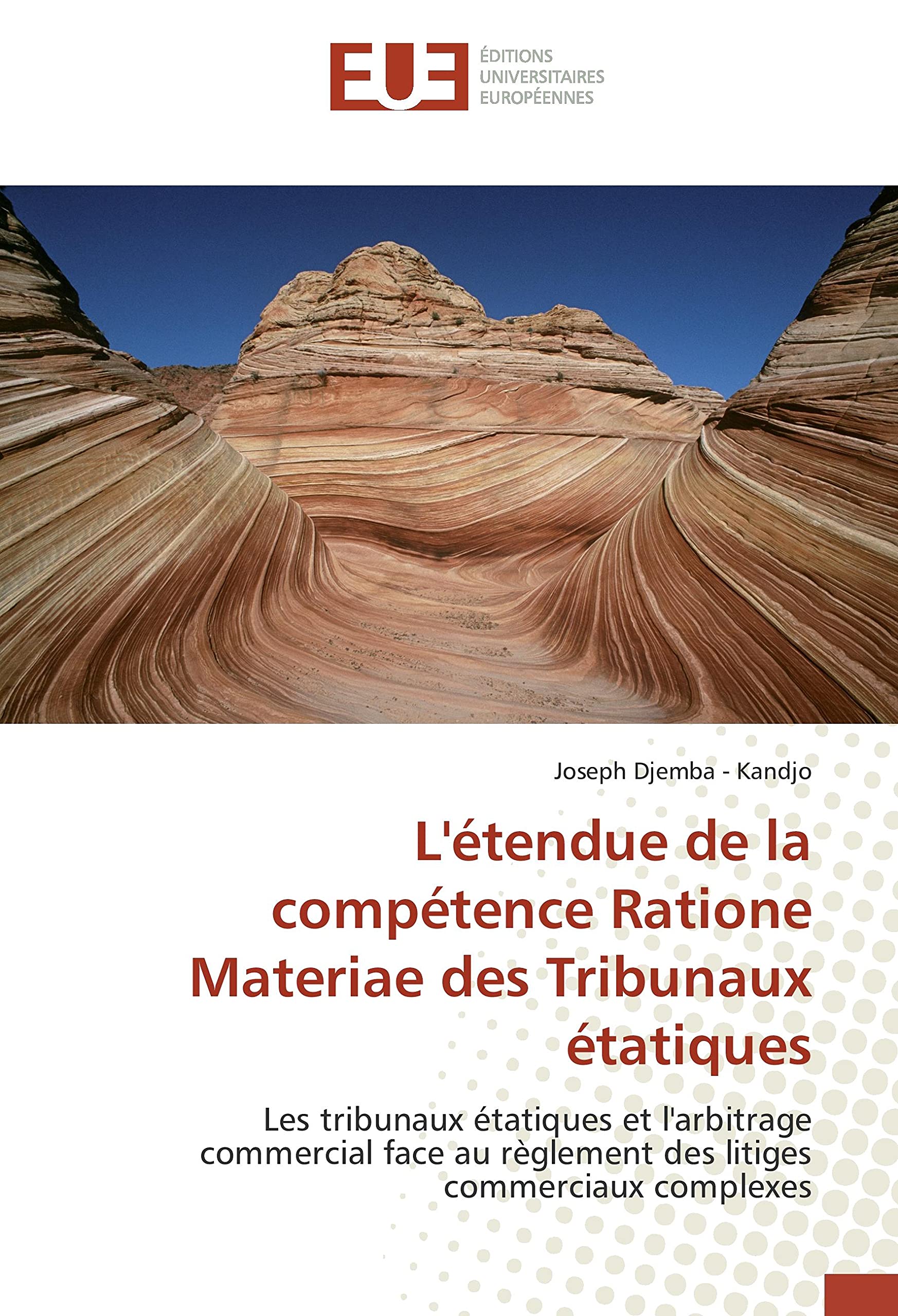 L'étendue de la compétence Ratione Materiae des Tribunaux étatiques: Les tribunaux étatiques et l'arbitrage commercial face au règlement des litiges commerciaux complexes book