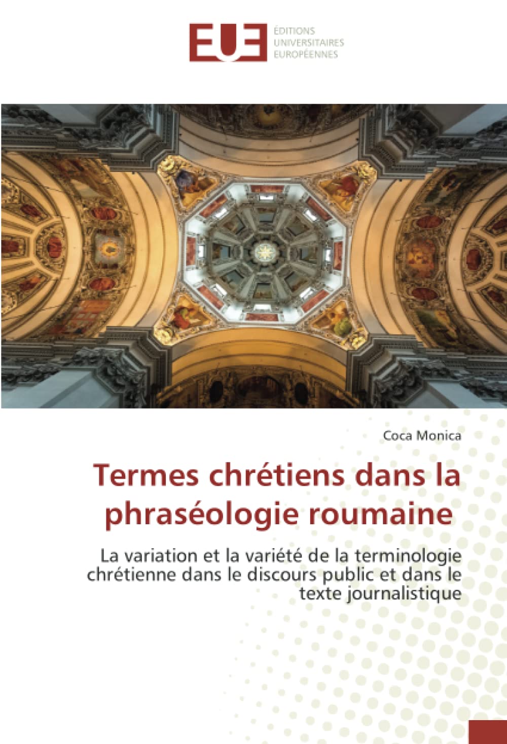 Termes chrétiens dans la phraséologie roumaine: La variation et la variété de la terminologie chrétienne dans le discours public et dans le texte journalistique book