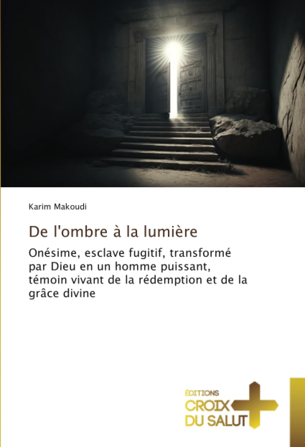 De l'ombre à la lumière: Onésime, esclave fugitif, transformé par Dieu en un homme puissant, témoin vivant de la rédemption et de la grâce divine book
