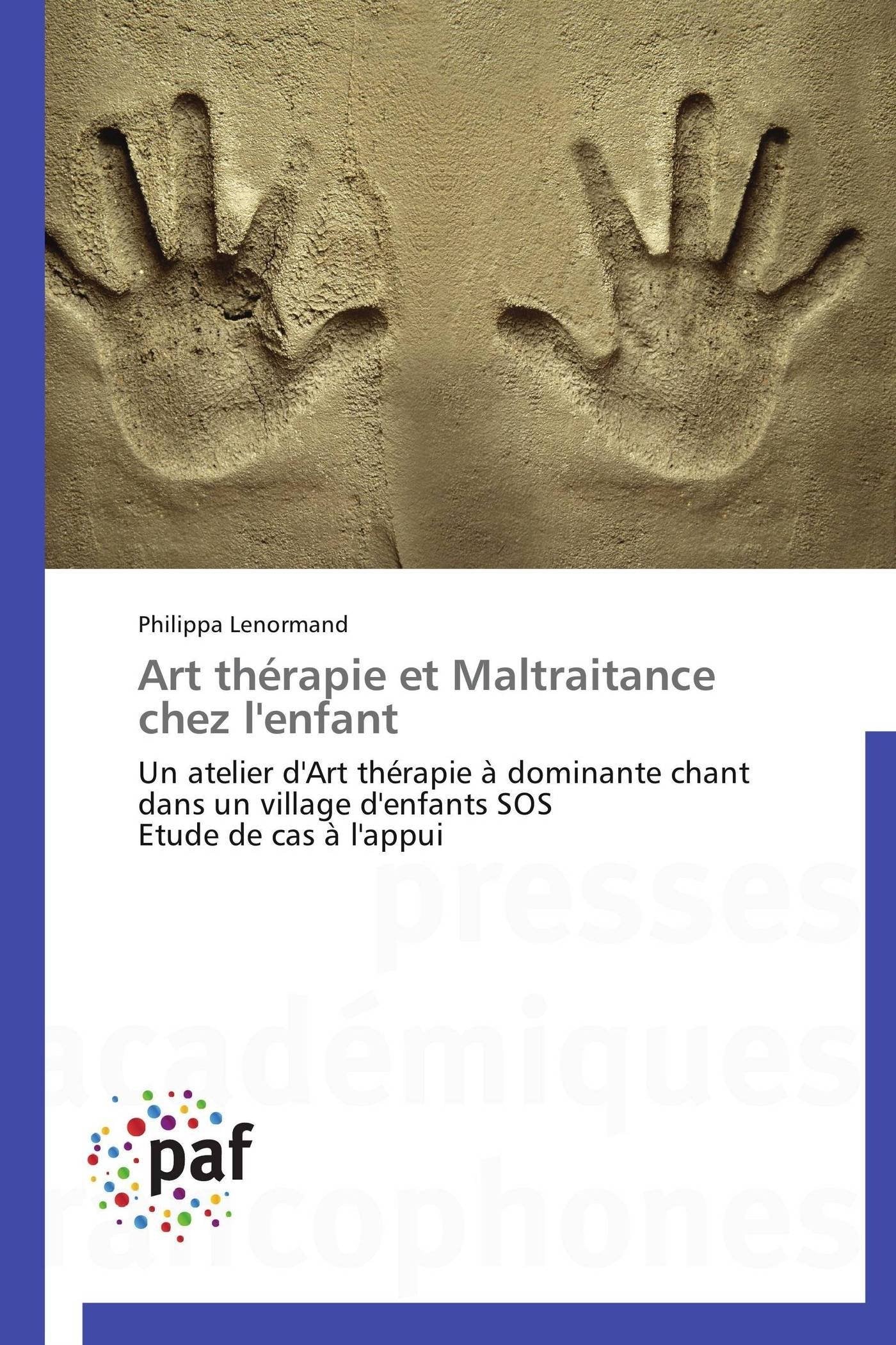 Art thérapie et Maltraitance chez l'enfant: Un atelier d'Art thérapie à dominante chant dans un village d'enfants SOS Etude de cas à l'appui book