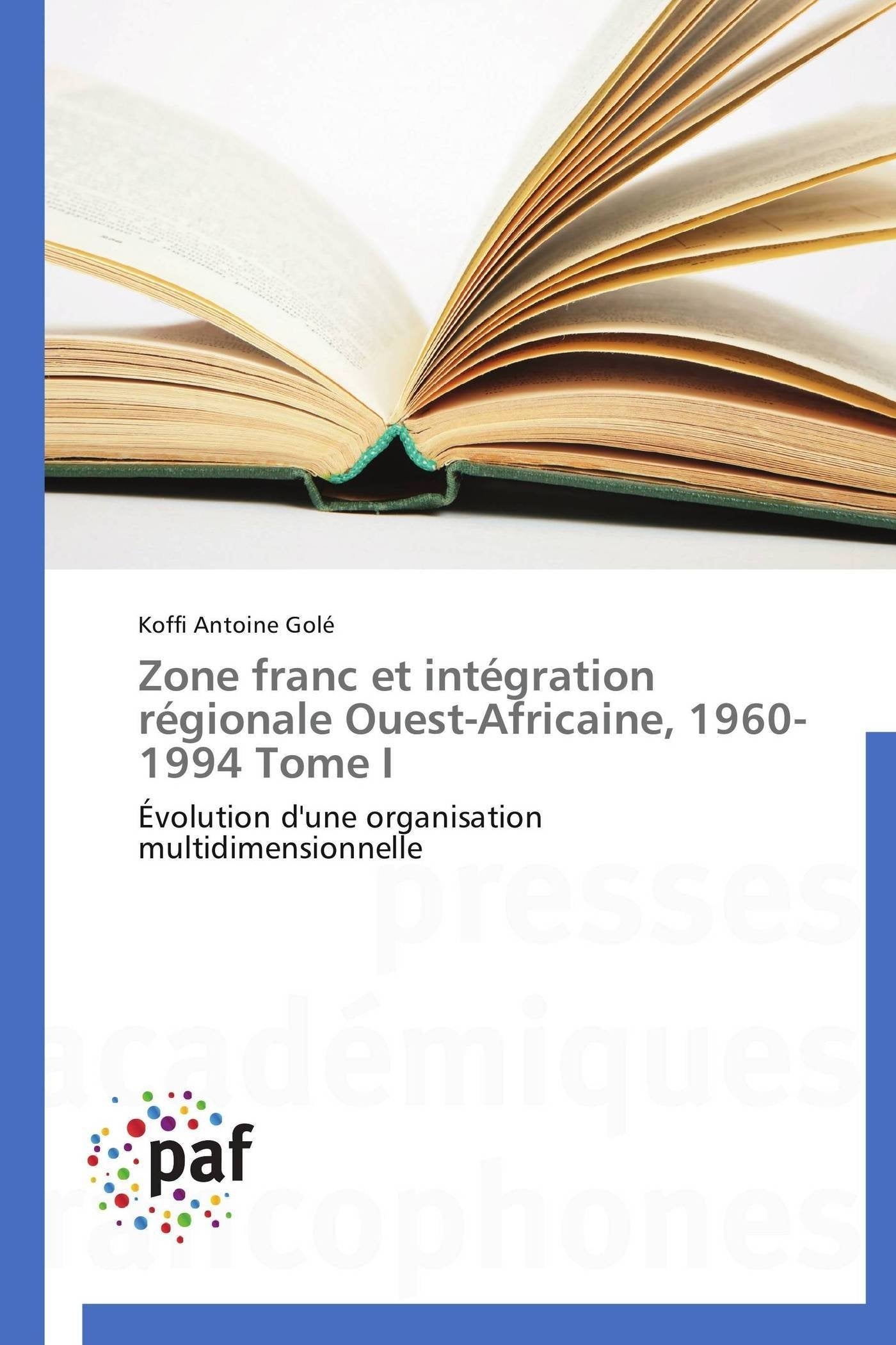 Zone franc et intégration régionale Ouest-Africaine, 1960-1994 Tome I: Évolution d'une organisation multidimensionnelle book